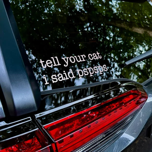 Funny cat decal vinyl sticker - Tell Your Cat I Said Pspsps- On Car