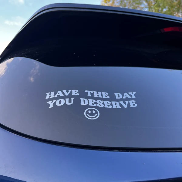 Have The Day You Deserve Decal