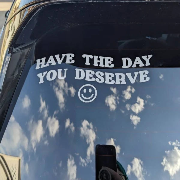 Have The Day You Deserve Decal