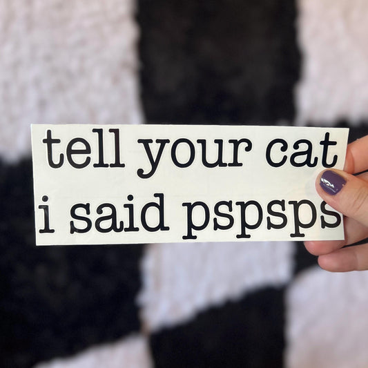 ORIGINAL Tell Your Cat I Said PSPSPS Decal