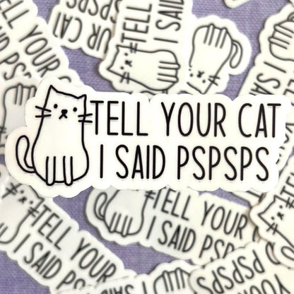 Tell Your Cat I Said PSPSPS Sticker