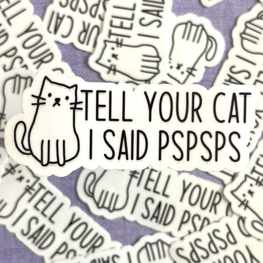 Tell Your Cat I Said PSPSPS Sticker