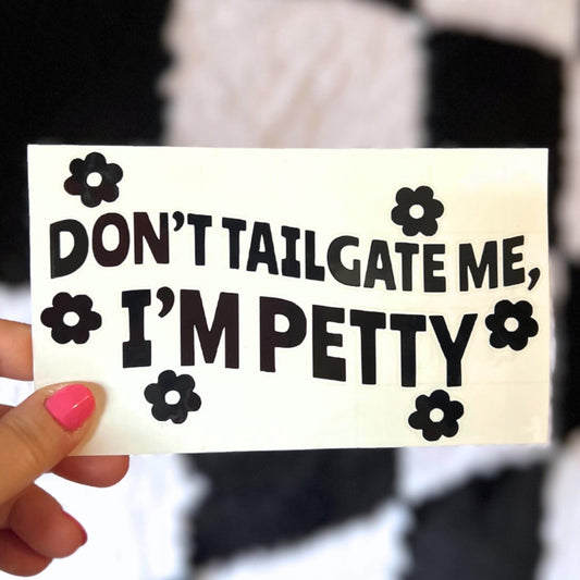 Don’t Tailgate Me I’m Petty Decal