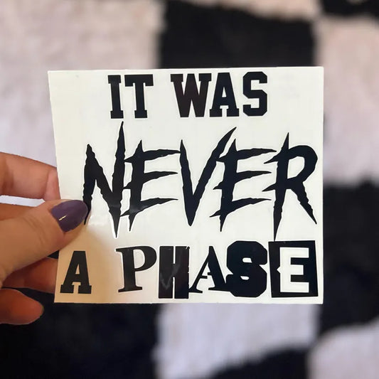 It Was Never A Phase Decal